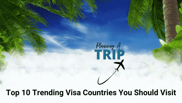 Top 10 Trending Visa Countries You Should Visit